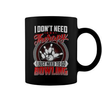 I Dont Need Therapy I Just Need To Go Bowling Pin Bowler 117 Bowling Bowler Coffee Mug - Seseable