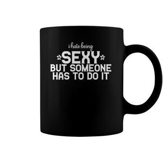 I Hate Being Sexy But Someone Has To Do It Funny Design Coffee Mug | Mazezy