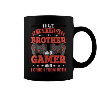 I Have Two Titles Brother And Gamer Video Gamer Gaming Coffee Mug - Seseable