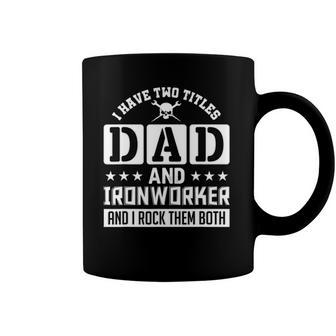 I Have Two Titles Dad And Ironworker And I Rock Them Both Coffee Mug | Mazezy