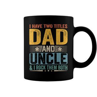 I Have Two Titles Dad And Uncle Funny Father’S Day V2 Coffee Mug - Seseable
