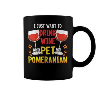 I Just Want To Drink Wine Pet My Pomeranian Funny Dog Lover T-Shirt Coffee Mug - Seseable