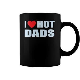 I Love Hot Dads I Heart Hot Dad Love Hot Dads Fathers Day Coffee Mug | Mazezy