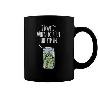 I Love It When You Put The Tip In For Bartender Coffee Mug | Mazezy AU