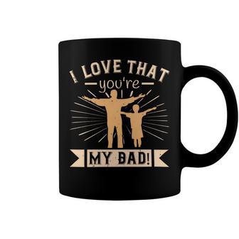 I Love That Youre My Dad Coffee Mug - Monsterry AU