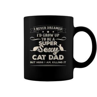 I Never Dreamed Id Grow Up To Be A Sexy Cat Dadshir Coffee Mug | Mazezy