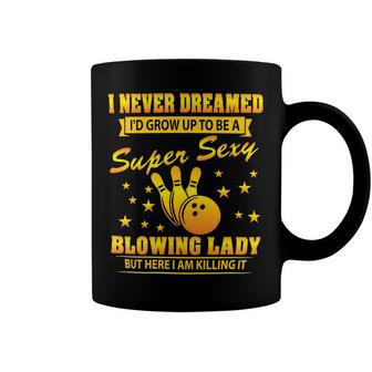 I Never Dreamed Id Grow Up To Be A Super Sexy Blowing Lady 124 Bowling Bowler Coffee Mug - Seseable