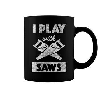 I Play With Saws Carpenter Builder Lumberjack Timber Coffee Mug - Seseable