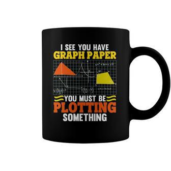 I See You Have Graph Paper Plotting Math Pun Funny Math Geek Coffee Mug | Mazezy