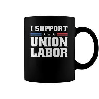 I Support Union Labor For Pro Strong Union Workers Coffee Mug | Mazezy