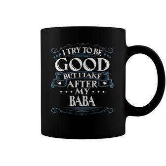 I Try To Be Good But I Take After My Baba Coffee Mug | Mazezy