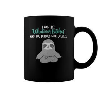 I Was Like Whatever Bitches And The Bitches Whatevered Sloth Coffee Mug | Mazezy