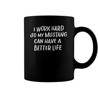I Work Hard So My Mustang Can Have A Better Life Horse Lover Coffee Mug | Mazezy