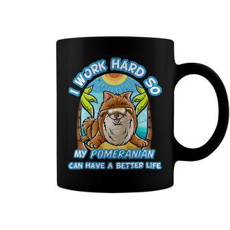 I Work Hard So My Pomeranian Can Have A Better Life Dog T-Shirt Coffee Mug - Seseable
