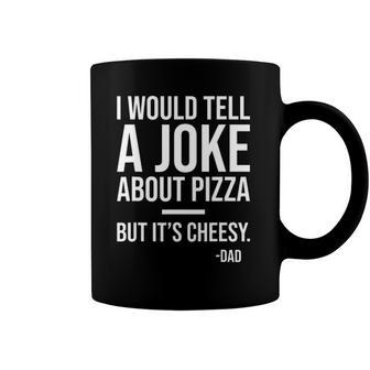 I Would Tell A Joke About Pizza But Its Cheesy Dad Joke Coffee Mug | Mazezy