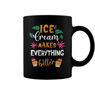Ice Cream Makes Everything Dessert Sweet Tooth Top Ice Cream Coffee Mug | Mazezy