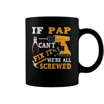 If Pap Cant Fix It Were All Screwed Fathers Day Coffee Mug | Mazezy