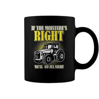 If The Moistures Right Well Go All Night Tee Farmer Gift Coffee Mug | Mazezy DE