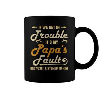 If We Get In Trouble Its My Papas Fault I Listened To Him Coffee Mug | Mazezy DE