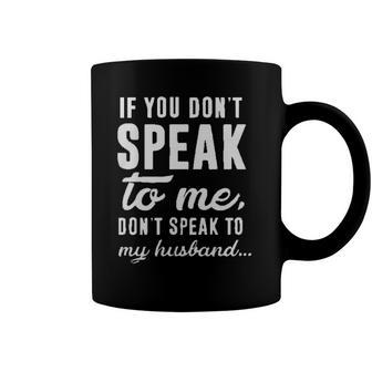 If You Dont Speak To Me Dont Speak To My Husband Coffee Mug | Mazezy