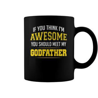 If You Think Im Awesome You Should Meet My Godfather Coffee Mug | Mazezy AU