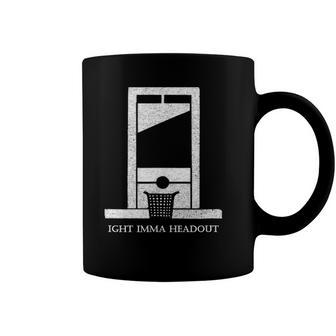 Ight Bruh Imma Head Out Meme Guillotine Funny Ironic Coffee Mug | Mazezy