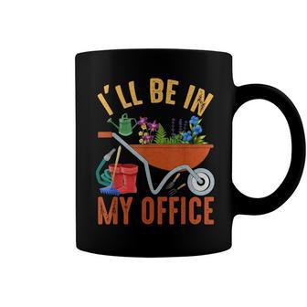 Ill Be In My Office Garden Funny Distressed Gardening Coffee Mug - Seseable