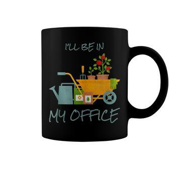 Ill Be In My Office Garden Funny Distressed Gardening Coffee Mug - Seseable