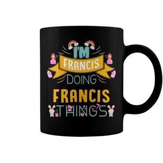 Im Francis Doing Francis Things Francis Shirt For Francis Coffee Mug - Seseable