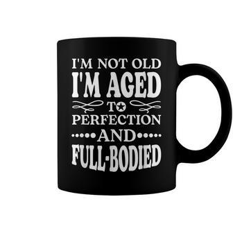 Im Not Old Im Aged T Perfection And Full-Bodied Coffee Mug | Mazezy AU
