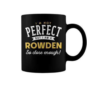 Im Not Perfect But I Am A Rowden So Close Enough Coffee Mug - Seseable
