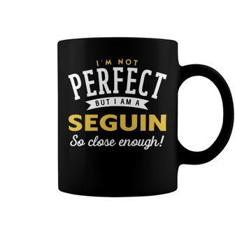 Im Not Perfect But I Am A Seguin So Close Enough Coffee Mug - Seseable
