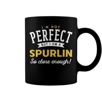 Im Not Perfect But I Am A Spurlin So Close Enough Coffee Mug - Seseable