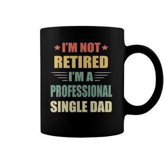 Im Not Retired Im A Professional Single Dad Coffee Mug | Mazezy
