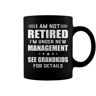 Im Not Retired Im Under New Management See Grandkids Coffee Mug - Seseable