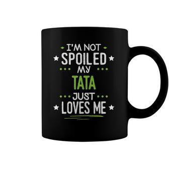 Im Not Spoiled My Tata Just Loves Me Coffee Mug | Mazezy CA