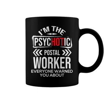 Im The Psychotic Postal Worker - Mailman Mail Carrier Coffee Mug - Seseable