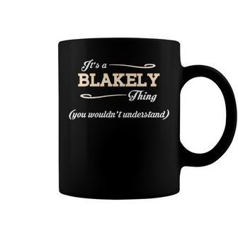 Its A Blakely Thing You Wouldnt Understand T Shirt Blakely Shirt For Blakely Coffee Mug - Seseable