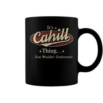Its A CAHILL Thing You Wouldnt Understand Shirt CAHILL Last Name Gifts Shirt With Name Printed CAHILL Coffee Mug - Seseable