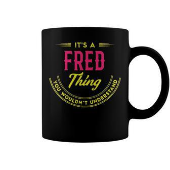 Its A Fred Thing You Wouldnt Understand Shirt Personalized Name Gifts T Shirt Shirts With Name Printed Fred Coffee Mug - Seseable