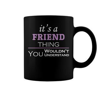 Its A Friend Thing You Wouldnt Understand T Shirt Friend Shirt For Friend Coffee Mug - Seseable