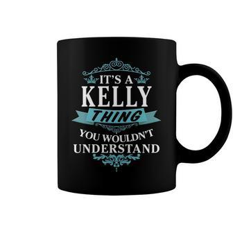 Its A Kelly Thing You Wouldnt Understand T Shirt Kelly Shirt For Kelly Coffee Mug - Seseable