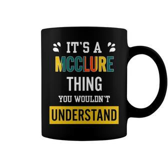 Its A Mcclure Thing You Wouldnt Understand T Shirt Mcclure Shirt For Mcclure Coffee Mug - Seseable