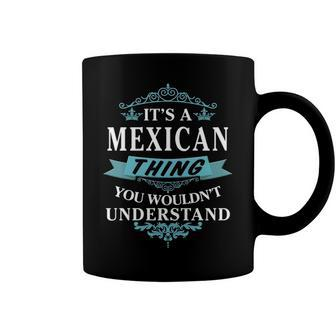 Its A Mexican Thing You Wouldnt Understand T Shirt Mexican Shirt For Mexican Coffee Mug - Seseable