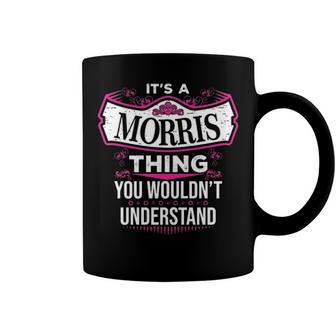 Its A Morris Thing You Wouldnt Understand T Shirt Morris Shirt For Morris Coffee Mug - Seseable