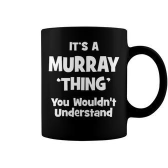 Its A Murray Thing You Wouldnt Understand T Shirt Murray Shirt For Murray Coffee Mug - Seseable