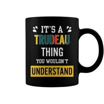 Its A Trudeau Thing You Wouldnt Understand T Shirt Trudeau Shirt For Trudeau Coffee Mug - Seseable