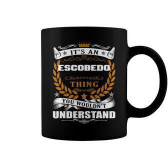 Its An Escobedo Thing You Wouldnt Understand T Shirt Escobedo Shirt For Escobedo Coffee Mug - Seseable