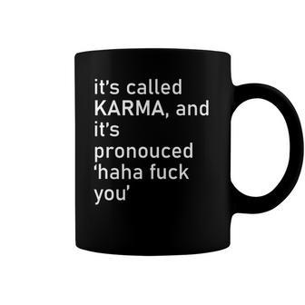 Its Called Karma And Its Pronounced Haha Fuck You Funny Life Coffee Mug | Mazezy