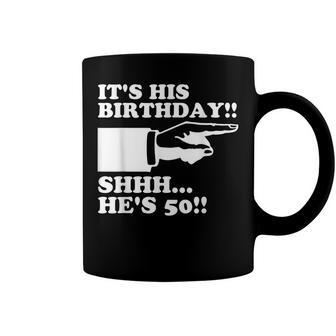 Its His Birthday Shhh Hes 50 Funny Mens 50Th Birthday Coffee Mug - Seseable
